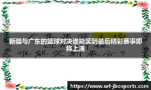 新疆与广东的篮球对决谁能笑到最后精彩赛事即将上演